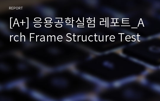 [A+] 응용공학실험 레포트_Arch Frame Structure Test