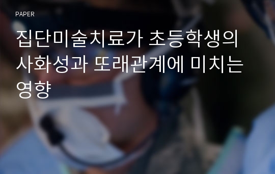 집단미술치료가 초등학생의 사화성과 또래관계에 미치는 영향