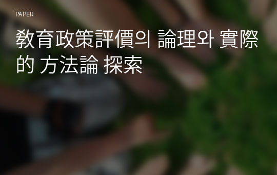 敎育政策評價의 論理와 實際的 方法論 探索