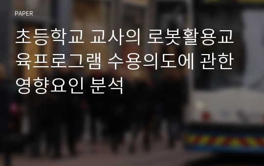 초등학교 교사의 로봇활용교육프로그램 수용의도에 관한 영향요인 분석 