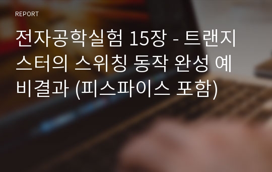 전자공학실험 15장 - 트랜지스터의 스위칭 동작 완성 예비결과 (피스파이스 포함)