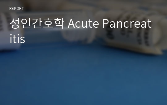 성인간호학 Acute Pancreatitis
