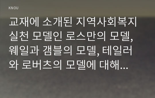 교재에 소개된 지역사회복지실천 모델인 로스만의 모델, 웨일과 갬블의 모델, 테일러와 로버츠의 모델에 대해 각각 설명하고, 이상의 세 가지 모델을 구체적으로 비교하시오.