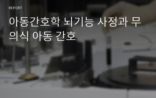 아동간호학 뇌기능 사정과 무의식 아동 간호