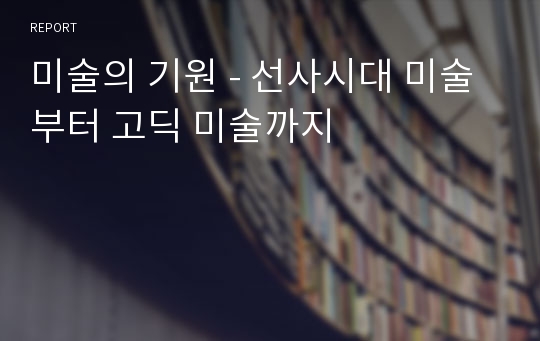 미술의 기원 - 선사시대 미술부터 고딕 미술까지