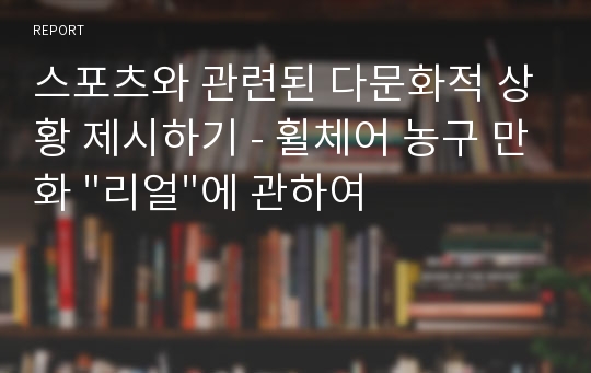 스포츠와 관련된 다문화적 상황 제시하기 - 휠체어 농구 만화 &quot;리얼&quot;에 관하여