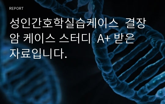 성인간호학실습케이스  결장암 케이스 스터디  A+ 받은 자료입니다.