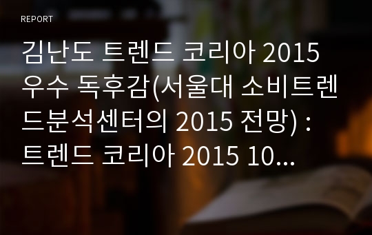 김난도 트렌드 코리아 2015  우수 독후감(서울대 소비트렌드분석센터의 2015 전망) : 트렌드 코리아 2015 10가지 키워드 분석 레포트