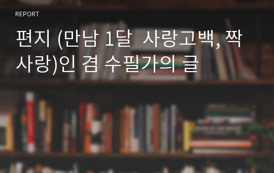 편지 (만남 1달  사랑고백, 짝사랑)인 겸 수필가의 글