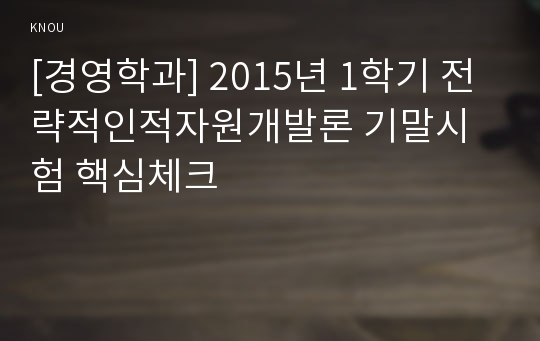 [경영학과] 2015년 1학기 전략적인적자원개발론 기말시험 핵심체크