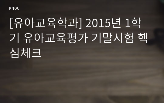 [유아교육학과] 2015년 1학기 유아교육평가 기말시험 핵심체크