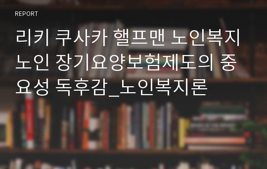 리키 쿠사카 핼프맨 노인복지노인 장기요양보험제도의 중요성 독후감_노인복지론