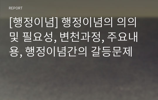 [행정이념] 행정이념의 의의 및 필요성, 변천과정, 주요내용, 행정이념간의 갈등문제