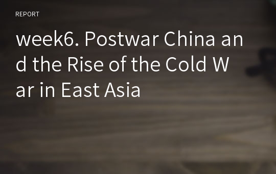 week6. Postwar China and the Rise of the Cold War in East Asia
