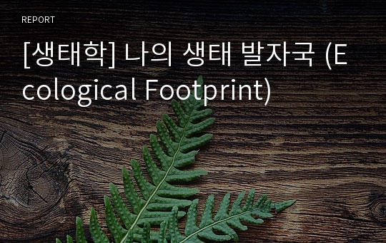 [생태학] 나의 생태 발자국 (Ecological Footprint)