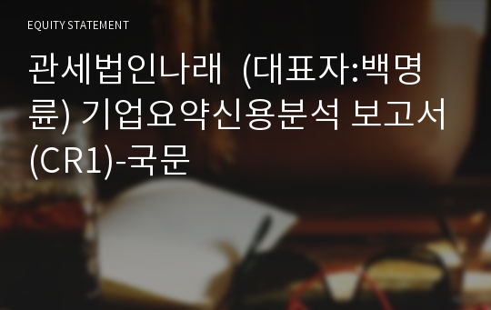 관세법인나래 기업요약신용분석 보고서(CR1)-국문