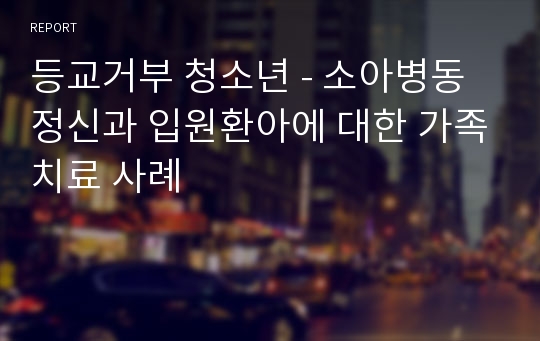 등교거부 청소년 - 소아병동 정신과 입원환아에 대한 가족치료 사례