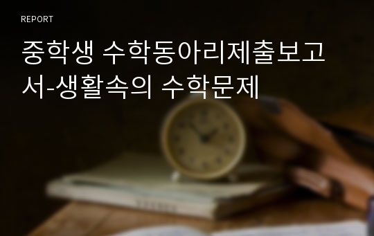 중학생 수학동아리제출보고서-생활속의 수학문제