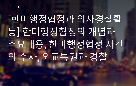 [한미행정협정과 외사경찰활동] 한미행정협정의 개념과 주요내용, 한미행정협정 사건의 수사, 외교특권과 경찰