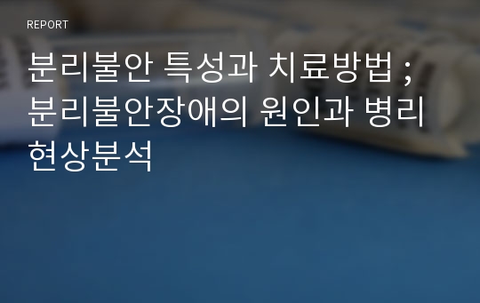 분리불안 특성과 치료방법 ; 분리불안장애의 원인과 병리현상분석