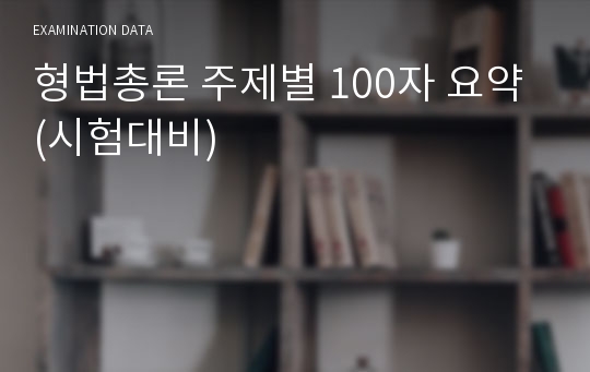 형법총론 주제별 100자 요약 (시험대비)