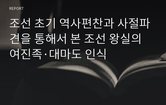 조선 초기 역사편찬과 사절파견을 통해서 본 조선 왕실의 여진족·대마도 인식