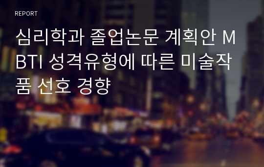 심리학과 졸업논문 계획안 MBTI 성격유형에 따른 미술작품 선호 경향