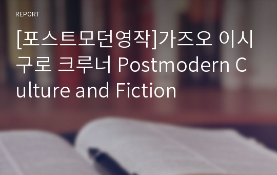 [포스트모던영작]가즈오 이시구로 크루너 Postmodern Culture and Fiction