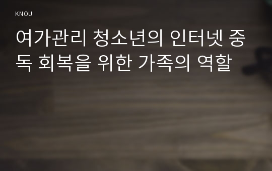 여가관리 청소년의 인터넷 중독 회복을 위한 가족의 역할