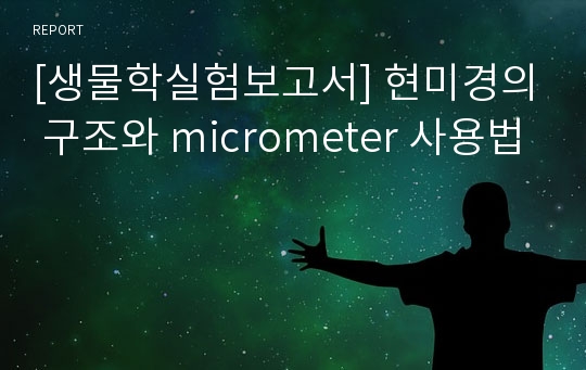 [생물학실험보고서] 현미경의 구조와 micrometer 사용법