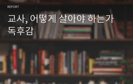 교사, 어떻게 살아야 하는가 독후감