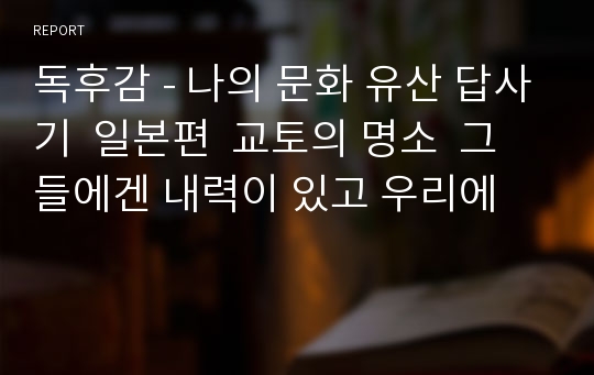 독후감 - 나의 문화 유산 답사기  일본편  교토의 명소  그들에겐 내력이 있고 우리에