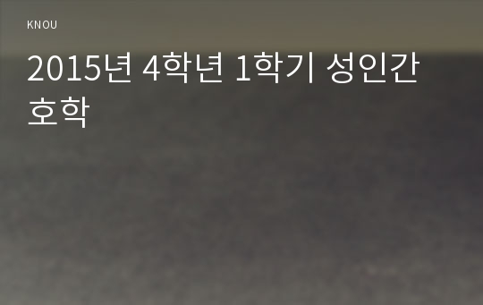 2015년 4학년 1학기 성인간호학