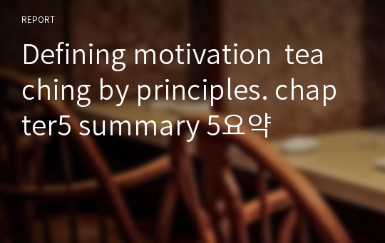 Defining motivation  teaching by principles. chapter5 summary 5요약