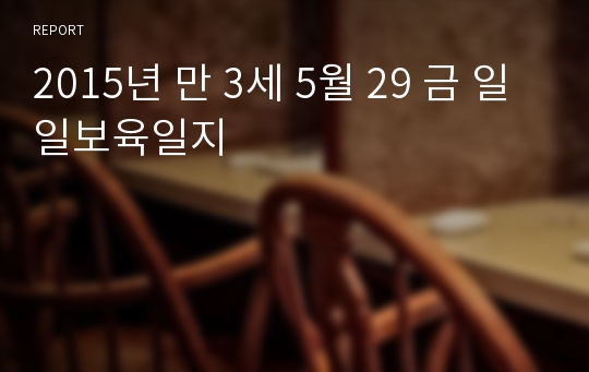 2015년 만 3세 5월 29 금 일일보육일지