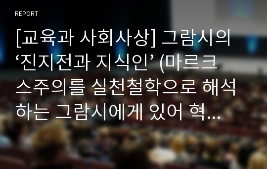 [교육과 사회사상] 그람시의 ‘진지전과 지식인’ (마르크스주의를 실천철학으로 해석하는 그람시에게 있어 혁명을 위한 실천전략)