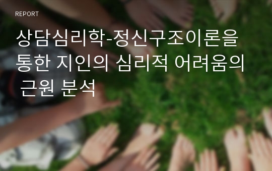 상담심리학-정신구조이론을 통한 지인의 심리적 어려움의 근원 분석