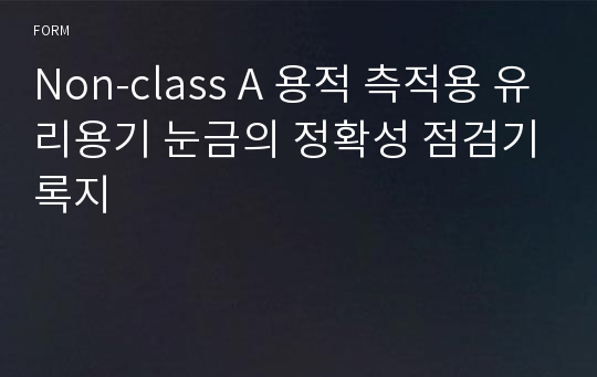 Non-class A 용적 측적용 유리용기 눈금의 정확성 점검기록지