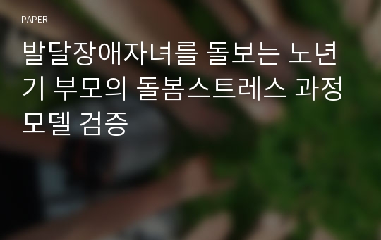 발달장애자녀를 돌보는 노년기 부모의 돌봄스트레스 과정모델 검증