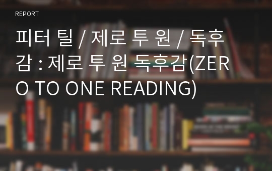 피터 틸 / 제로 투 원 / 독후감 : 제로 투 원 독후감(ZERO TO ONE READING)