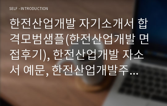 한전산업개발 자기소개서 합격모범샘플(한전산업개발 면접후기), 한전산업개발 자소서 예문, 한전산업개발주식회사 한전산업개발 공기업 자소서, 한전산업개발 채용, 한전산업개발 지원동기 포부, 한전산업개발 연봉, 한전산업개발 사무직 자기소개서, 한전산업개발 합격자소서