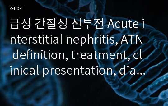 급성 간질성 신부전 Acute interstitial nephritis, ATN definition, treatment, clinical presentation, diagnosis, course, prognostic factor