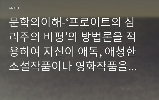 문학의이해-‘프로이트의 심리주의 비평’의 방법론을 적용하여 자신이 애독, 애청한 소설작품이나 영화작품을 분석해보시오.(이를테면 영화 &lt;내 아내의 모든 것&gt;의 여주인공 정인의 연애, 섹슈얼리티, 그리고 권태를 프로이트의 이드, 에고, 슈퍼에고를 통해 분석하는 방식 / 반드시 논문의 형식을 취할 것)-문학의이해