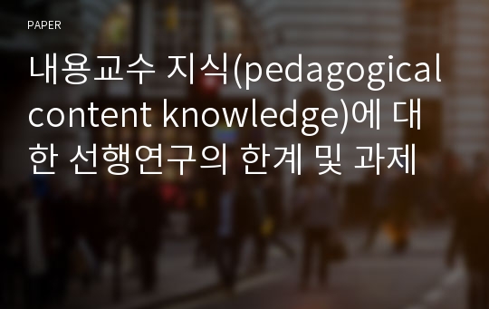 내용교수 지식(pedagogical content knowledge)에 대한 선행연구의 한계 및 과제