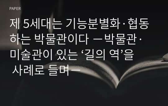 제 5세대는 기능분별화·협동하는 박물관이다 －박물관·미술관이 있는 ‘길의 역’을 사례로 들며－