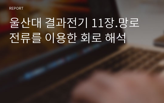 울산대 결과전기 11장.망로 전류를 이용한 회로 해석