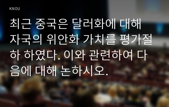 최근 중국은 달러화에 대해 자국의 위안화 가치를 평가절하 하였다. 이와 관련하여 다음에 대해 논하시오.