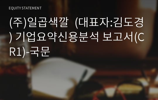 (주)일곱색깔 기업요약신용분석 보고서(CR1)-국문