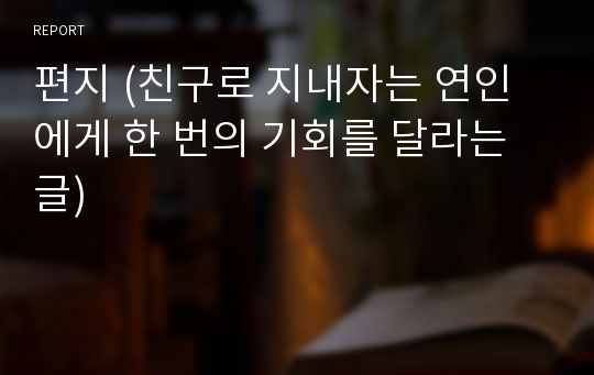 편지 (친구로 지내자는 연인에게 한 번의 기회를 달라는 글)