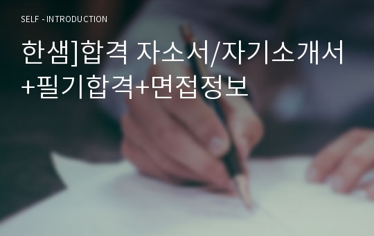 한샘]합격 자소서/자기소개서+필기합격+면접정보